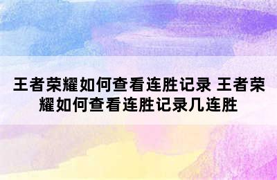 王者荣耀如何查看连胜记录 王者荣耀如何查看连胜记录几连胜